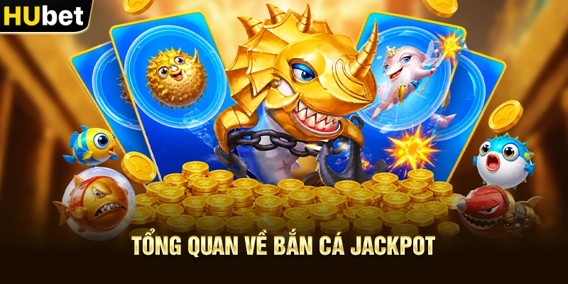 Tổng quan về Bắn Cá Jackpot