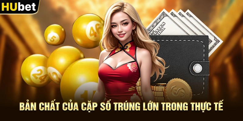 Bản chất của Cặp Số Trúng Lớn trong thực tế