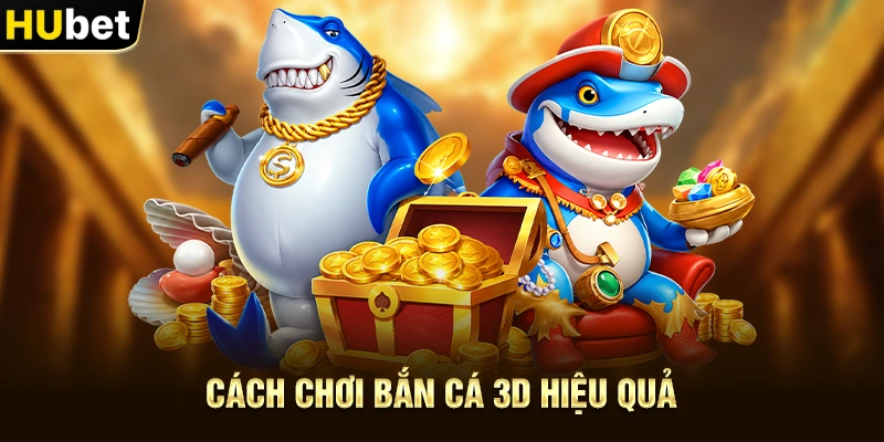 Cách chơi Bắn Cá 3D hiệu quả