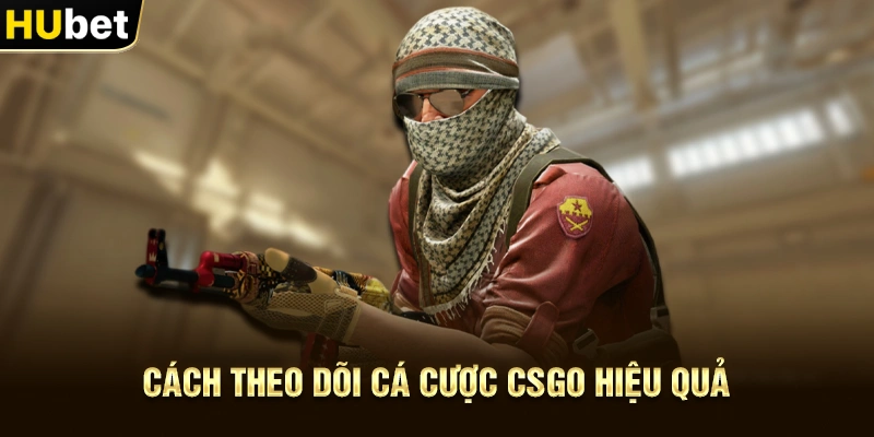 Cách theo dõi Cá Cược CSGO hiệu quả