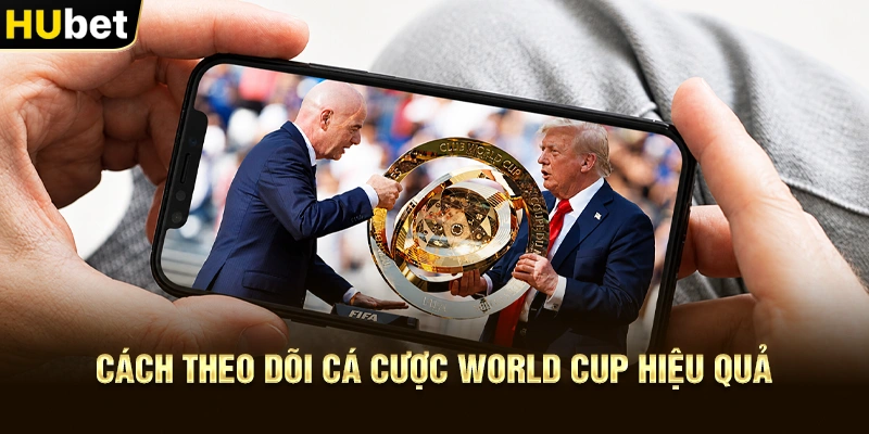Cách theo dõi Cá Cược World Cup hiệu quả