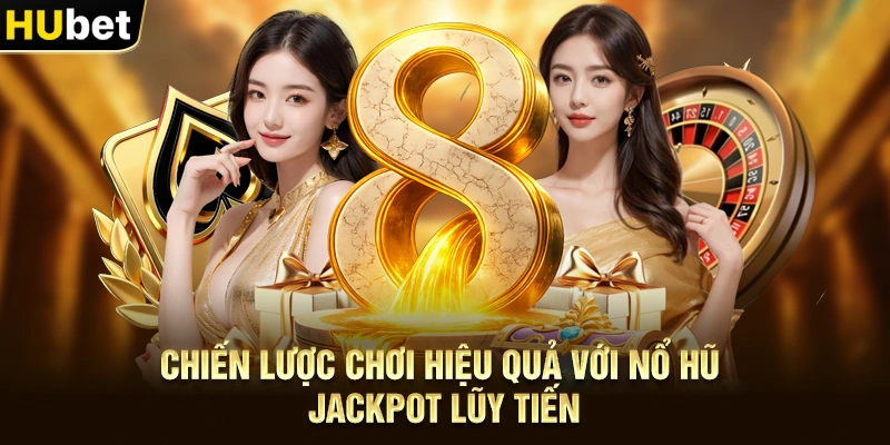 Chiến lược chơi hiệu quả với Nổ hũ jackpot lũy tiến