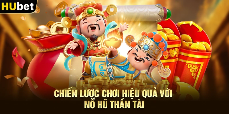 Chiến lược chơi hiệu quả với Nổ hũ thần tài