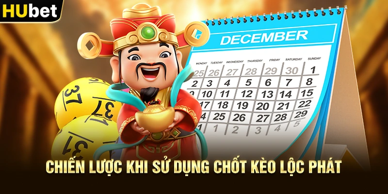 Chiến lược khi sử dụng Chốt Kèo Lộc Phát