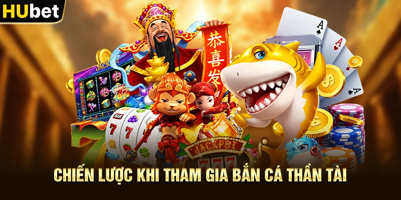 Chiến lược khi tham gia Bắn Cá Thần Tài