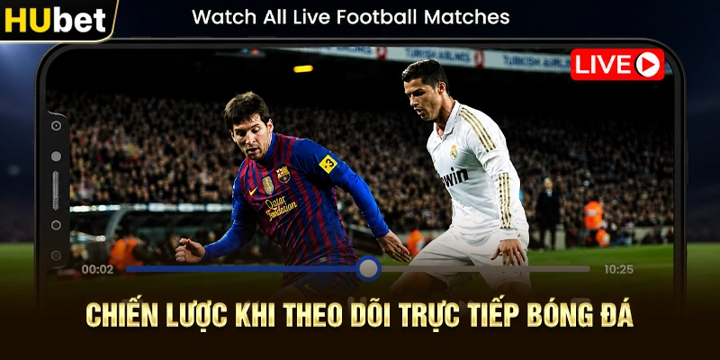 Chiến lược khi theo dõi Trực Tiếp Bóng Đá