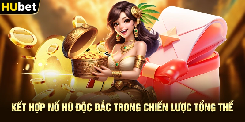 Kết hợp Nổ Hũ Độc Đắc trong chiến lược tổng thể