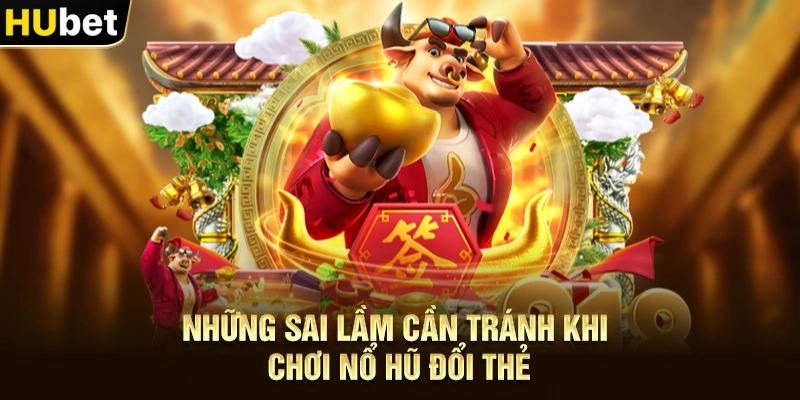 Những sai lầm cần tránh khi chơi Nổ hũ đổi thẻ