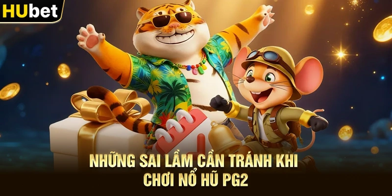 Những sai lầm cần tránh khi chơi Nổ hũ PG2
