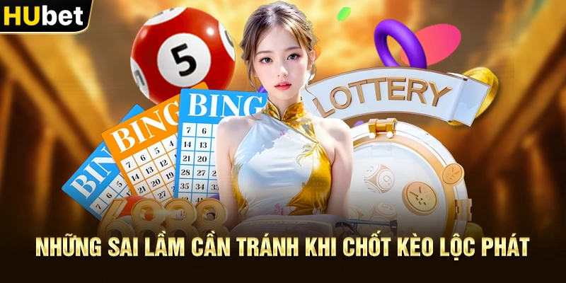 Những sai lầm cần tránh khi Chốt Kèo Lộc Phát