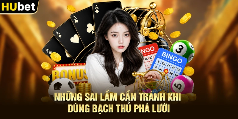 Những sai lầm cần tránh khi dùng Bạch Thủ Phá Lưới