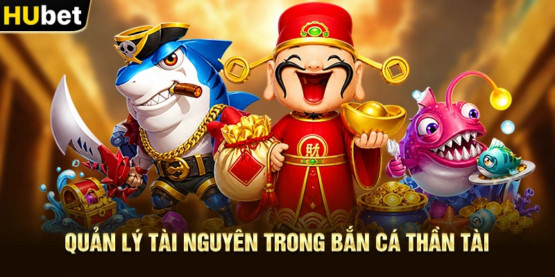 Quản lý tài nguyên trong Bắn Cá Thần Tài