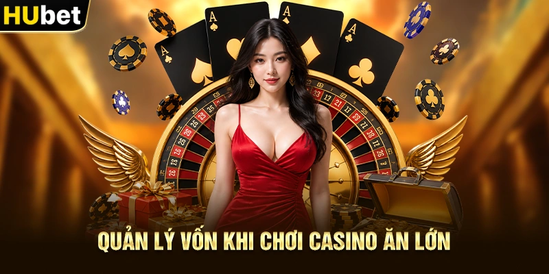 Quản lý vốn khi Chơi Casino Ăn Lớn