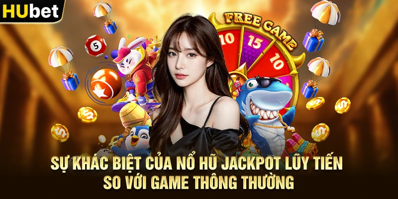 Sự khác biệt của Nổ hũ jackpot lũy tiến so với game thông thường