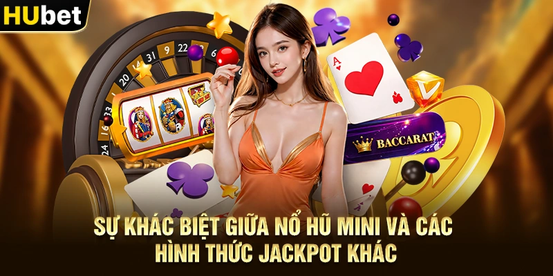 Sự khác biệt giữa Nổ hũ mini và các hình thức jackpot khác