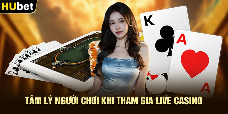 Tâm lý người chơi khi tham gia Live Casino