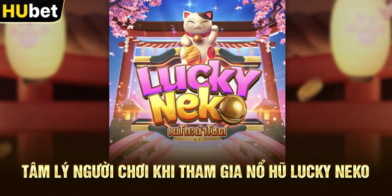 Tâm lý người chơi khi tham gia Nổ hũ Lucky Neko