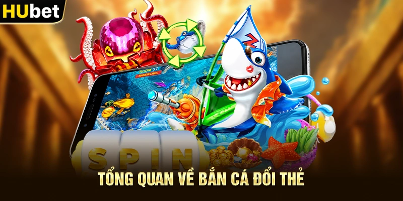 Tổng quan về Bắn Cá Đổi Thẻ