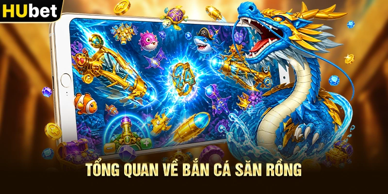 Tổng quan về Bắn Cá Săn Rồng