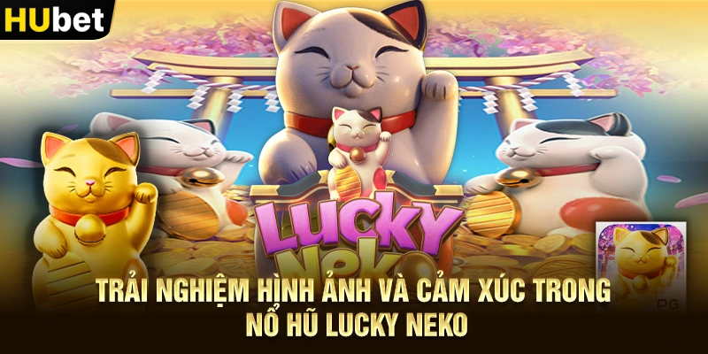 Trải nghiệm hình ảnh và cảm xúc trong Nổ hũ Lucky Neko