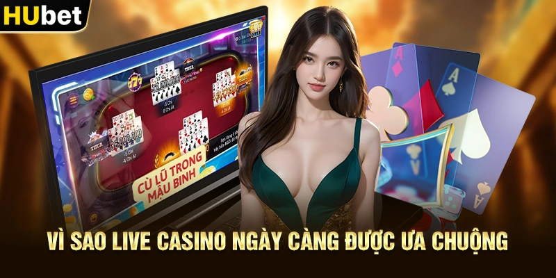 Vì sao Live Casino ngày càng được ưa chuộng