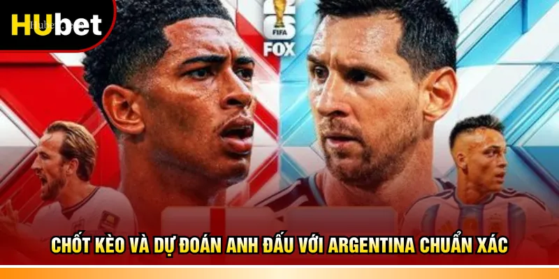 Chốt kèo và dự đoán Anh đấu với Argentina chuẩn xác