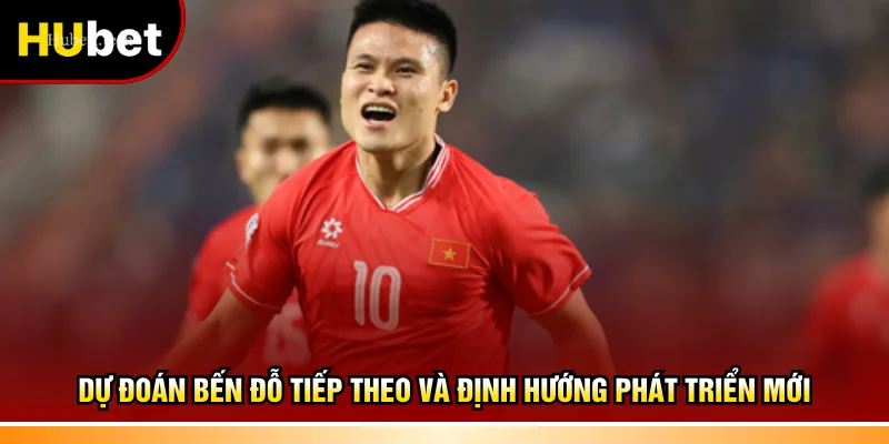 Dự đoán bến đỗ tiếp theo và định hướng phát triển mới