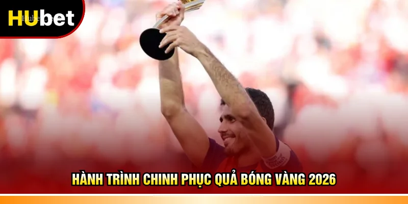 Hành trình chinh phục Quả bóng vàng 2026