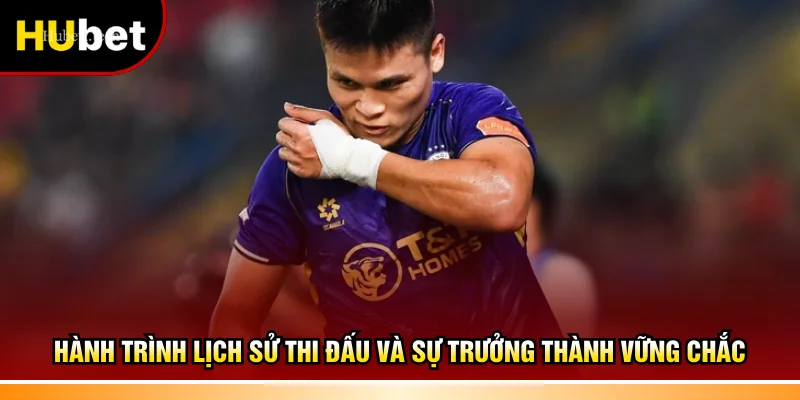 Hành trình lịch sử thi đấu và sự trưởng thành vững chắc