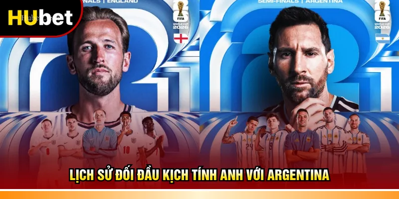 Lịch sử đối đầu kịch tính Anh với Argentina