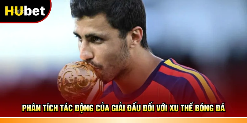Phân tích tác động của giải đấu đối với xu thế bóng đá