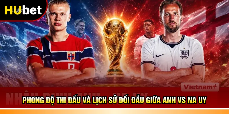 Phong độ thi đấu và lịch sử đối đầu giữa Anh vs Na Uy