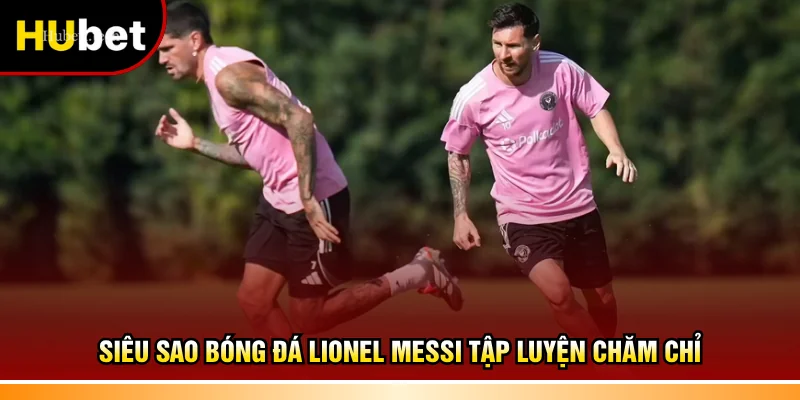 Siêu sao bóng đá Lionel Messi tập luyện chăm chỉ
