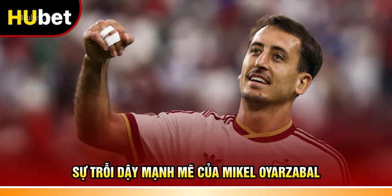 Sự trỗi dậy mạnh mẽ của Mikel Oyarzabal