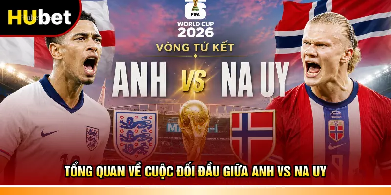 Tổng quan về cuộc đối đầu giữa Anh vs Na Uy