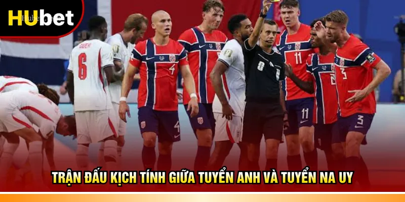Trận đấu kịch tính giữa tuyển Anh và tuyển Na Uy